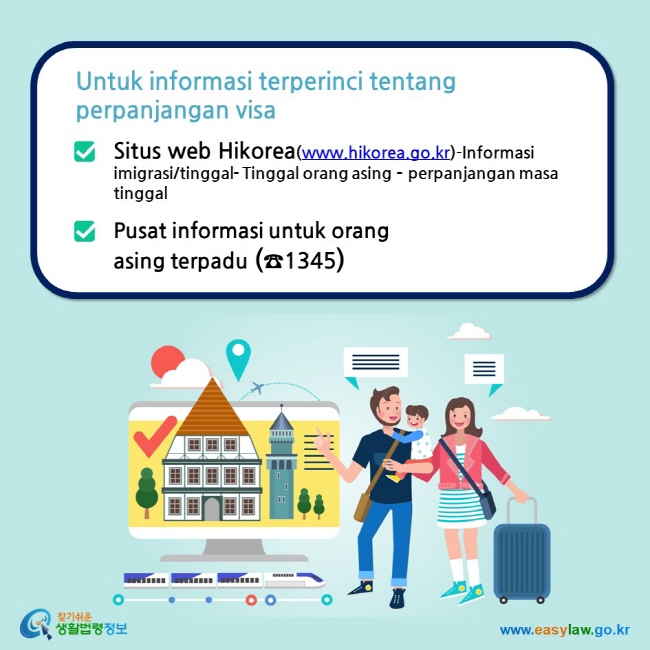 Untuk informasi terperinci tentang perpanjangan visa Situs web Hikorea(www.hikorea.go.kr)-Informasi imigrasi/tinggal- Tinggal orang asing – perpanjangan masa tinggal Pusat informasi untuk orang asing terpadu (☎1345)